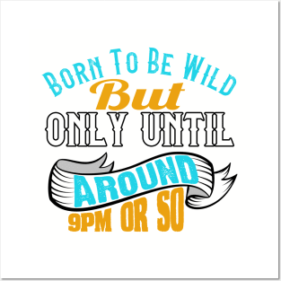 Born To Be Wild But Only Until 9Pm Or So Posters and Art